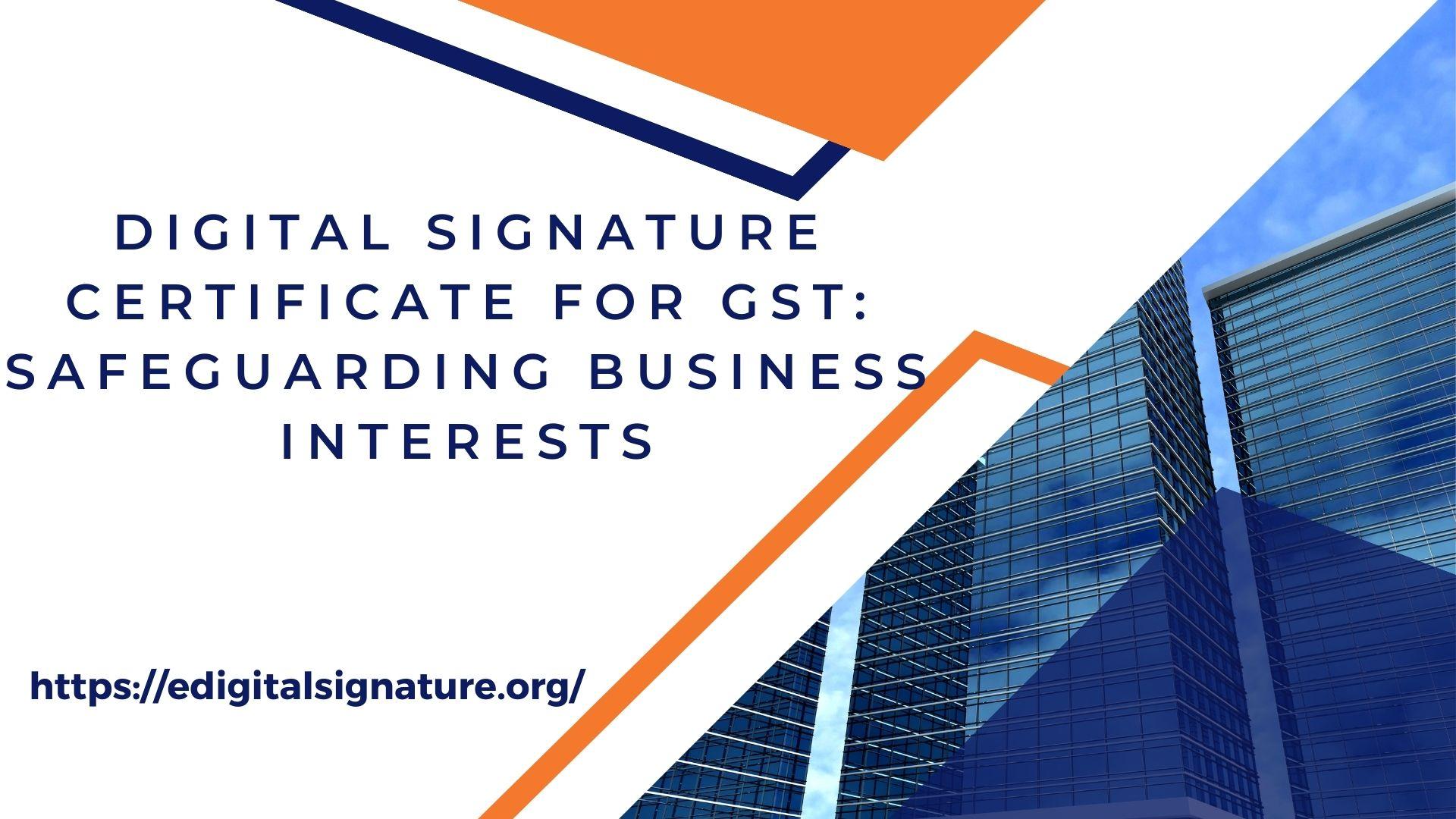 Digital Signature Certificate for GST: Safeguarding Business Interests
