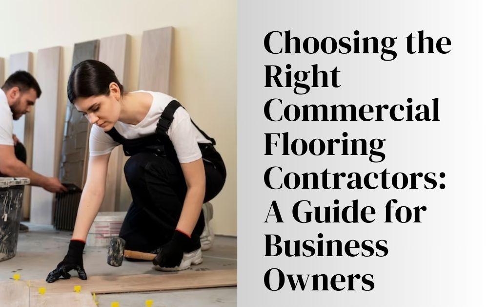 Choosing the Right Commercial Flooring Contractors A Guide for Business Owners