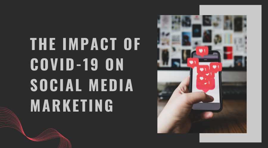 The Impact of COVID-19 on Social Media Marketing