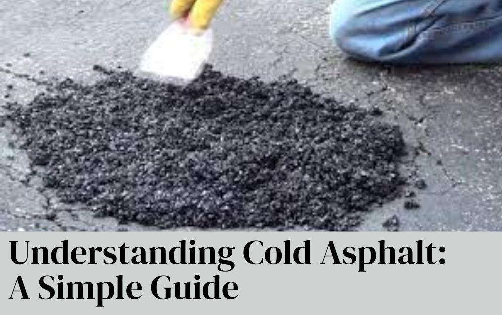 Understanding Cold Asphalt A Simple Guide