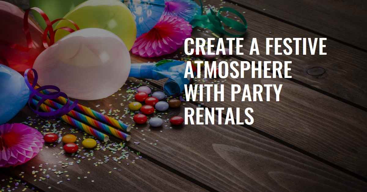 Why Party Rentals Are Essential for Creating a Festive Atmosphere