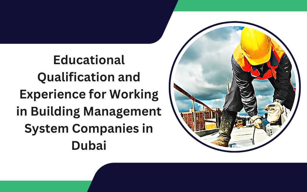 Educational Qualification and Experience for Working in Building Management System Companies in Dubai