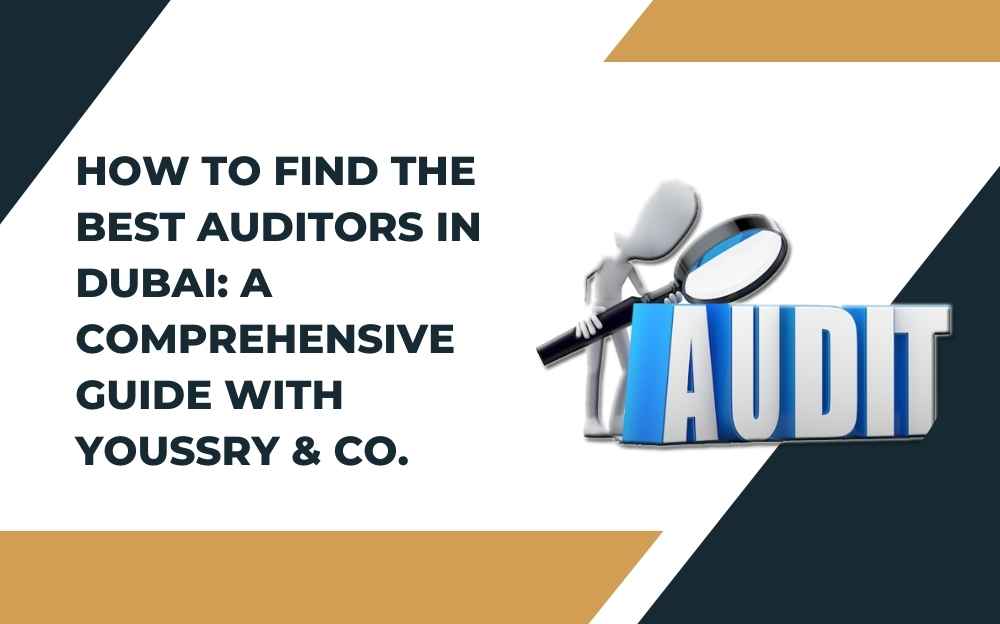 How to Find the Best Auditors in Dubai: A Comprehensive Guide with Youssry & Co.